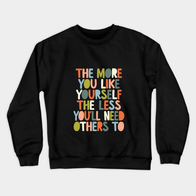 The More You Like Yourself The Less You'll Need Others To in black orange peach blue and green Crewneck Sweatshirt by MotivatedType